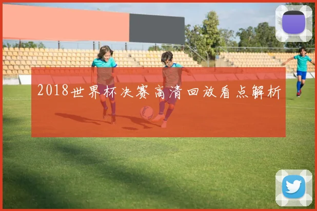 2018世界杯决赛高清回放看点解析