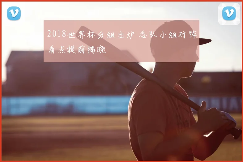 2018世界杯分组出炉 各队小组对阵看点提前揭晓