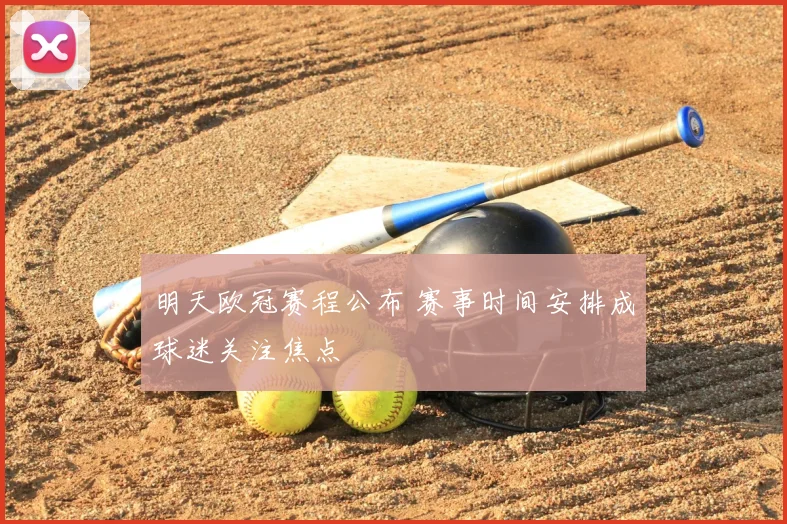 明天欧冠赛程公布 赛事时间安排成球迷关注焦点