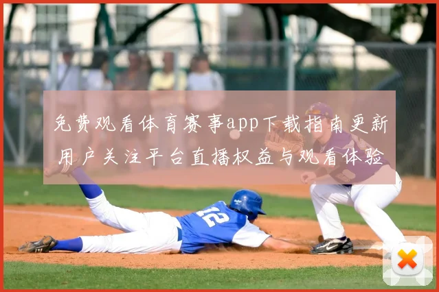 免费观看体育赛事app下载指南更新 用户关注平台直播权益与观看体验