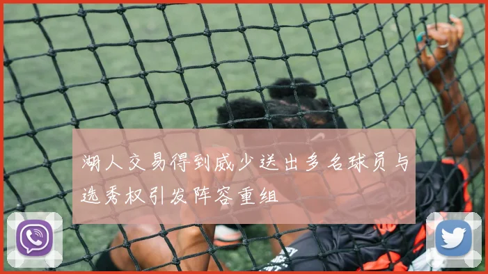 湖人交易得到威少送出多名球员与选秀权引发阵容重组