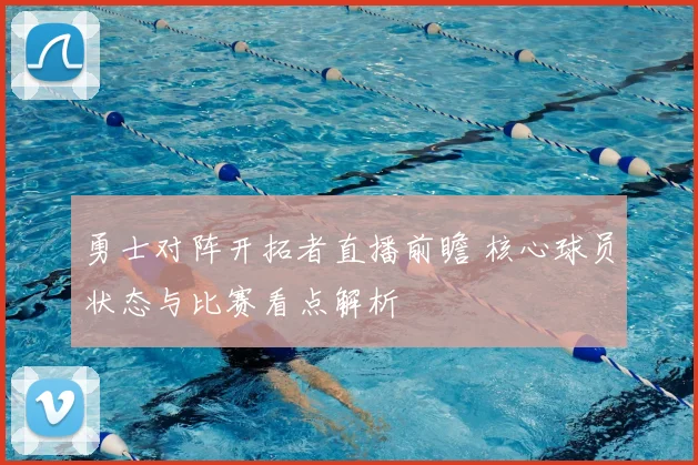 勇士对阵开拓者直播前瞻 核心球员状态与比赛看点解析