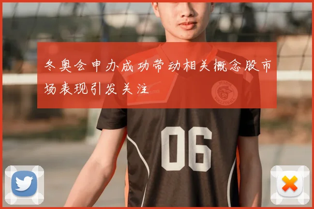 冬奥会申办成功带动相关概念股市场表现引发关注