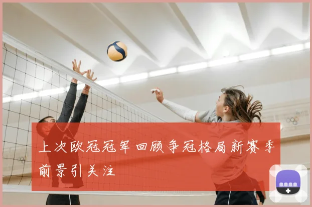 上次欧冠冠军回顾争冠格局新赛季前景引关注