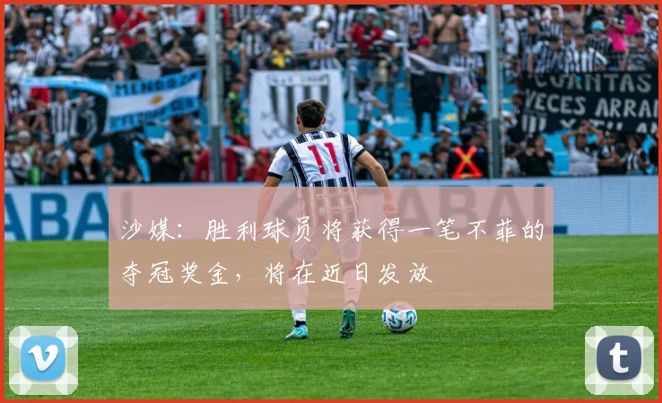 沙媒:胜利球员将获得一笔不菲的夺冠奖金,将在近日发放